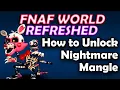 How to Unlock Nightmare Mangle Guide FNaF World Refreshed Ver 1 6 No Commentary 4K