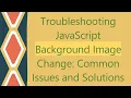 Troubleshooting JavaScript Background Image Change Common Issues and Solutions