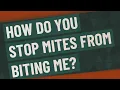 How do you stop mites from biting me