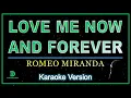 Download Lagu LOVE ME NOW AND FOREVER (Karaoke Version) by Romeo Miranda