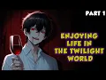 Enjoying Life in the Twilight World Part 1