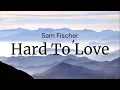 Download Lagu Hard To love - Sam Fischer / FULL SONG LYRICS