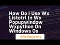How do I use wx ListCtrl in wx PopupWindow wxPython on Windows OS