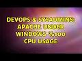 DevOps SysAdmins Apache under windows 100 cpu usage