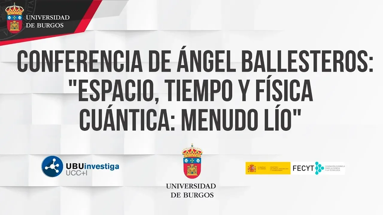 Conferencia Ángel Ballesteros: "Espacio, tiempo y física cuántica: menudo lío"