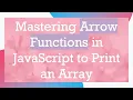 Mastering Arrow Functions in JavaScript to Print an Array