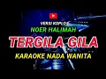 Download Lagu TERGILA GILA - KARAOKE Nada Wanita - Versi Koplo || NOER HALIMAH
