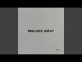 walked away