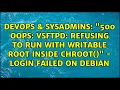 500 OOPS vsftpd refusing to run with writable root inside chroot - login failed on Debian