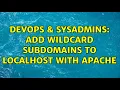 DevOps SysAdmins Add wildcard subdomains to localhost with Apache 2 Solutions