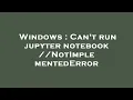 Windows Can t run jupyter notebook NotImplementedError