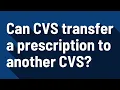 Can CVS transfer a prescription to another CVS