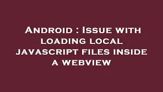 Android Issue with loading local javascript files inside a webview