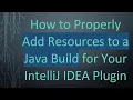 How to Properly Add Resources to a Java Build for Your IntelliJ IDEA Plugin