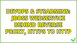 DevOps SysAdmins JBoss webservice behind Reverse Proxy https to http