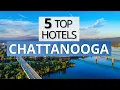 Top 5 Hotels in Chattanooga Tennessee Best Hotel Recommendations