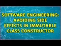 Software Engineering Avoiding side effects in immutable class constructor 3 Solutions