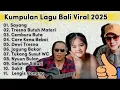 Download Lagu Lagu Bali Paling Dicari 2025 Viral Tiktok | Tresna Butuh Materi | Sayang | Care Kena Bebai
