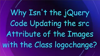 Why Isn t the jQuery Code Updating the src Attribute of the Images with the Class logochange