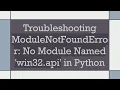 Troubleshooting ModuleNotFoundError No Module Named win32 api in Python