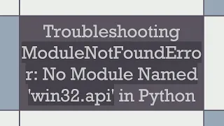 Troubleshooting ModuleNotFoundError No Module Named win32 api in Python