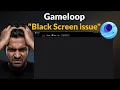 Gameloop Black Screen Issue - Gameloop Not Open Issue
