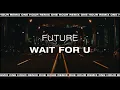 Future feat. Drake - WAIT FOR U 1H One Hour Extended