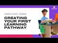 Learning Pathways The Basics - Building Your First Learning Pathway in Minutes not Months
