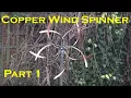 Copper wind spinner Part One