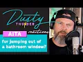 AITA for jumping out of a bathroom window Dusty Reacts