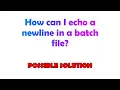 How can I echo a newline in a batch file