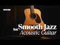 Download Lagu Smooth Jazz feat. Acoustic guitar: Relaxing \u0026 Chill Vol. 5
