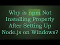 Why is npm Not Installing Properly After Setting Up Node js on Windows