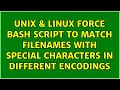 Unix Linux force bash script to match filenames with special characters in different encodings
