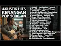 Lagu AKUSTIK HITS LAGU 2000-AN POP INDONESIA: MEMORI SMA | Playlist Full Album Santai \u0026 Kerja Pagi Hari
