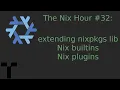 The Nix Hour extending nixpkgs lib and Nix builtins Nix plugins