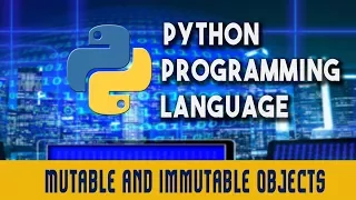 Python Programming Language Mutable and Immutable Objects Lecture 6