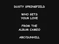 Dusty Springfield - Who Gets Your Love