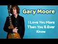 Download Lagu Gary Moore - I Love You More Than You ll Ever Know