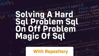 Solving a hard sql problem sql on off problem magic of sql