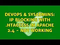 DevOps SysAdmins IP blocking with htaccess in Apache 2 4 - Not Working