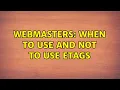 Webmasters When to use and not to use ETags 2 Solutions