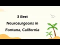 3 Best Neurosurgeons in Fontana California Brain Surgeons
