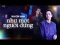 Download Lagu NHƯ MỘT NGƯỜI DƯNG | Bạch Công Khanh live | Từng ngày anh vẫn bên em thế nhưng em vương vấn điều gì