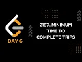 DAY 6 2187 Minimum Time to Complete Trips LeetCode 2187 JAVA