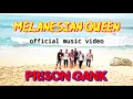 PRISON GANK - MELANESIAN QUEEN ( official music video )