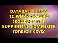 Databases How to work around Sequelize not supporting composite foreign keys