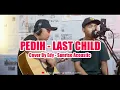 PEDIH - LAST CHILD (Cover By Edy - Sunrise Acoustic)