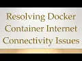 Resolving Docker Container Internet Connectivity Issues