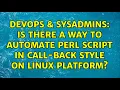 DevOps SysAdmins Is there a way to automate perl script in call-back style on linux platform